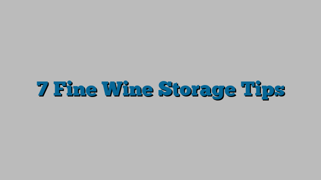 7 Fine Wine Storage Tips