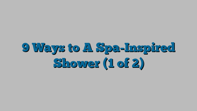 9 Ways to A Spa-Inspired Shower (1 of 2)