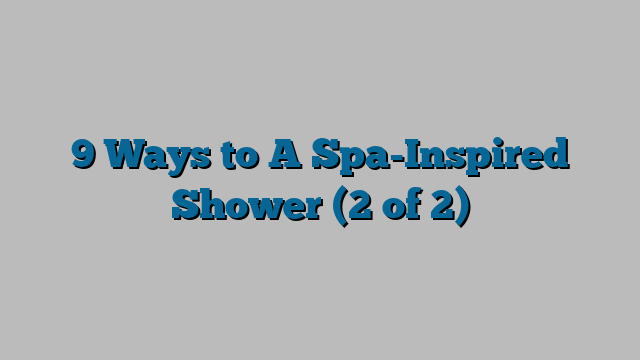 9 Ways to A Spa-Inspired Shower (2 of 2)