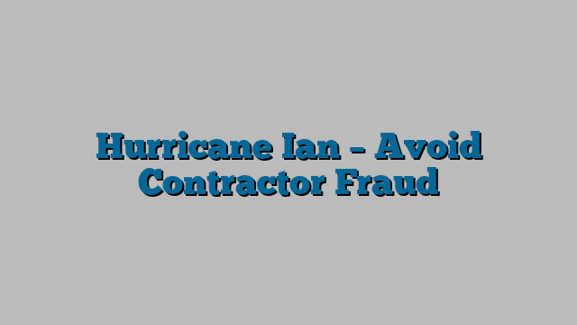 Hurricane Ian – Avoid Contractor Fraud