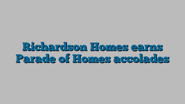 Richardson Homes earns Parade of Homes accolades