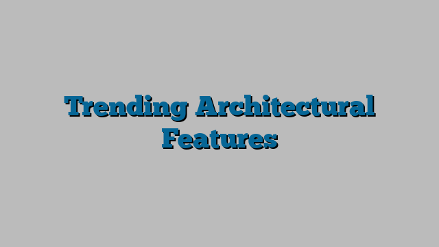 Trending Architectural Features