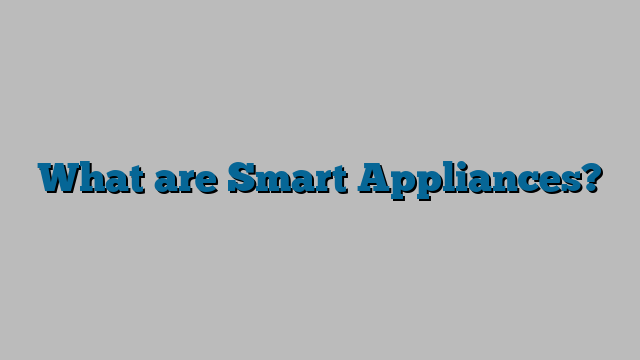 What are Smart Appliances?